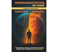 Neuroarquitectos del poder: Neurociencia práctica, psicología profunda y hábitos para construir tu mejor versión.