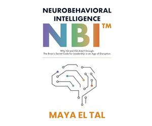 NeuroBehavioral Intelligence (NBI™): Why IQ and EQ Aren't Enough: The Brain's Secret Code for Leadership in an Age of Disruption.
