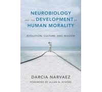 Neurobiology and the Development of Human Morality: Evolution, Culture, and Wisdom