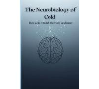 Neurobiology of Cold: How Cold Rebuilds the Body and Mind