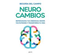 Neurocambios Reprograma tus creencias, rompe tus patrones y transforma tu vida - Begoña del Campo - Zenith - ebook (ePub) - Livre