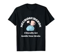 Neurochirurgien I Literally Get Inside Your Brain - Humour T-Shirt