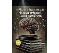 NEUROCIENCIA DEL APRENDIZAJE: POTENCIA TU CAPACIDAD DE ADQUIRIR CONOCIMIENTOS.: DESCUBRE LOS SECRETOS DE TU CEREBRO.