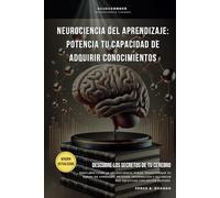 NEUROCIENCIA DEL APRENDIZAJE: POTENCIA TU CAPACIDAD DE ADQUIRIR CONOCIMIENTOS.: DESCUBRE LOS SECRETOS DE TU CEREBRO.