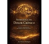NEUROCIENCIA DEL DOLOR CRÓNICO: Ciencia y transformación para superar el dolor persistente