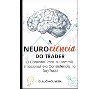 Neurociência do Trader: O Caminho Para o Controle Emocional e a Consistência no Day Trade