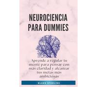 Neurociencia para Dummies: Aprende a regular tu mente para pensar con más claridad y alcanzar tus metas más ambiciosas