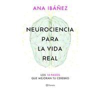 Neurociencia para la vida real: Los 10 pasos que mejoran tu cerebro