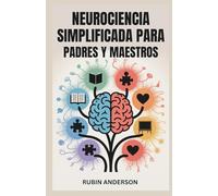 NEUROCIENCIA SIMPLIFICADA PARA PADRES Y MAESTROS: Impulse el aprendizaje, la atención y el crecimiento emocional con una ciencia del cerebro fácil de entender