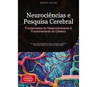 Neurociências e Pesquisa Cerebral: Fundamentos do Desenvolvimento e Funcionamento do Cérebro: Um guia sobre plasticidade neural, emoções, cognição e otimização cerebral, da infância à idade adulta