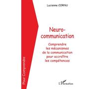 Neurocommunication Comprendre les mécanismes de la communication pour accroître les compétences - Lucienne Cornu - L'harmattan - broché - Etude