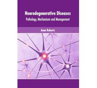 Neurodegenerative Diseases: Pathology, Mechanisms and Management
