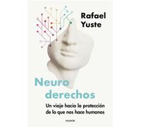 Neuroderechos Un viaje hacia la protección de lo que nos hace humanos - Rafael Yuste Rojas - Ediciones Paidós - ebook (ePub) - Livre