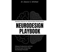 NeuroDesign Playbook: Transform Spaces for Optimal Brain Performance: Enhance Productivity and Well-being through Cutting-Edge Neurodesign Principles