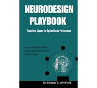 NeuroDesign Playbook: Transform Spaces for Optimal Brain Performance: Enhance Productivity and Well-Being Through Neuro-Responsive Design Strategies