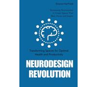 NeuroDesign Revolution: Transforming Spaces for Optimal Health and Productivity: Harnessing Neuroscience to Create Spaces That Heal, Focus, and Inspire