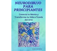 Neurodibujo Para Principiantes: Cómo relajar tu mente y activar tu creatividad con técnicas simples de dibujo y mindfulness