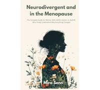 Neurodivergent and in the Menopause: The Complete Guide for Women With ADHD, Autism, or AuDHD Who Finally Understand Why Everything Changed
