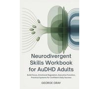 Neurodivergent Skills Workbook for AuDHD Adults: Build Focus, Emotional Regulation, Executive Function, Practical Systems for Confident Daily Success