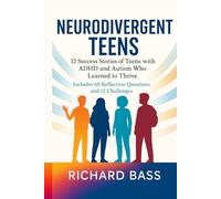 Neurodivergent Teens: 12 Success Stories of Teens with ADHD and Autism Who Learned to Thrive-With Proven Strategies, Weekly Action Plans, and Reflection Exercises for Every Challenge