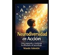 Neurodiversidad en Acción: Cómo comprender, tratar y potenciar la dislexia, dislalia, discalculia y disortografía desde la ciencia y el corazón