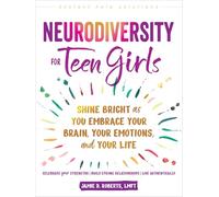 Neurodiversity for Teen Girls: Shine Bright As You Embrace Your Brain, Your Emotions and Your Life