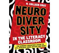 Neurodiversity in the Literacy Classroom: The General Educator′s Guide to IEPs, Dyslexia, ADHD, Autism, and More