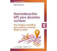 Neuroeducación: GPS para docentes curiosos: Una brújula científica para quienes enseñan desde el alma