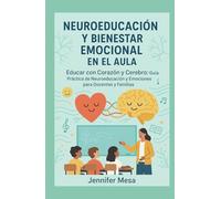 Neuroeducación y Bienestar Emocional en el Aula: Educar con Corazón y Cerebro: Guía Práctica de Neuroeducación y Emociones para Docentes y Familias