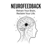 NEUROFEEDBACK: Retrain Your Brain, Reclaim Your Life