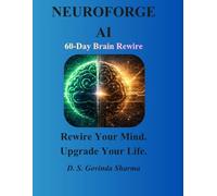 NeuroForge AI: 60-Day Brain Rewire: Upgrade Your Mind, Master Focus, and Build High-Performance Habits Using Neuroscience & AI