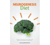 Neurogenesis Diet: A Beginner's 3-Week Step-by-Step Guide to Optimize Brain Health, with Curated Recipes and a Sample Meal Plan