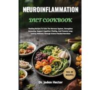NEUROINFLAMMATION DIET COOKBOOK: Healing Recipes To Calm The Nervous System, Strengthen Immunity, Support Cognitive Vitality, And Promote Long-Lasting Wellness Through Science-Backed Nutrition