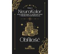 NeuroKolor Kolorowanki z afirmacjami i neurotransformacją | Obfitość | TOM 3: Kolorowanka dla dorosłych