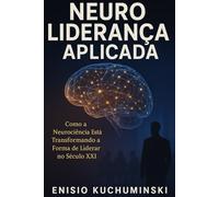 NeuroLiderança Aplicada: Como a Neurociência Está Transformando a Forma de Liderar no Século XXI