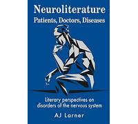 Neuroliterature Patients, Doctors, Diseases: Literary perspectives on disorders of the nervous system