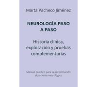 NEUROLOGÍA PASO A PASO: Historia clínica, exploración y pruebas complementarias: Manual práctico para la aproximación al paciente neurológico