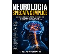 Neurologia Spiegata Semplice: Un percorso completo per comprendere il sistema nervoso, i sintomi, la diagnosi e le principali patologie