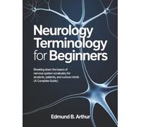 Neurology Terminology for Beginners: Breaking Down the Basics of Nervous System Vocabulary for Students, Patients, and Curious Minds (A Complete Guide)