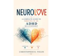 NeuroLove: A Complete Guide to Thriving in an ADHD Relationship