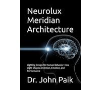 Neurolux Meridian Architecture: Lighting Design for Human Behavior: How Light Shapes Attention, Emotion, and Performance