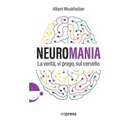 Neuromania. La verità, vi prego, sul cervello