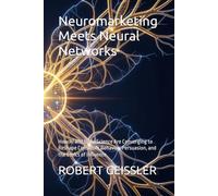 Neuromarketing Meets Neural Networks: How AI and Brain Science Are Converging to Reshape Consumer Behavior, Persuasion, and the Ethics of Influence
