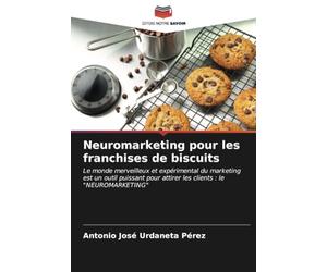 Neuromarketing pour les franchises de biscuits: Le monde merveilleux et expérimental du marketing est un outil puissant pour attirer les clients : le "NEUROMARKETING"