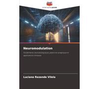 Neuromodulation: Fondements neurobiologiques, plasticité synaptique et applications cliniques