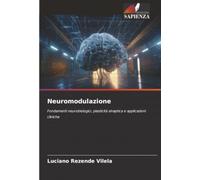 Neuromodulazione: Fondamenti neurobiologici, plasticità sinaptica e applicazioni cliniche