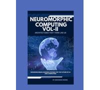 Neuromorphic Computing: Architectures That Think Like Us VOL-II: Designing Brain-Inspired Systems for the Future of AI and Computing