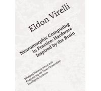 Neuromorphic Computing in Practice: Hardware Inspired by the Brain: Bridging Neuroscience and Engineering for Next-Generation Intelligent Systems