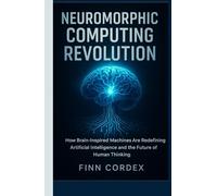 NEUROMORPHIC COMPUTING REVOLUTION: HOW BRAIN-INSPIRED MACHINES ARE REDEFINING ARTIFICIAL INTELLIGENCE AND THE FUTURE OF HUMAN THINKING