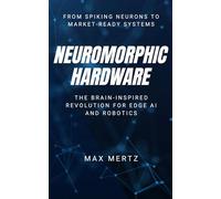 Neuromorphic Hardware: The Brain-Inspired Revolution for Edge AI and Robotics: From Spiking Neurons to Market-Ready Systems